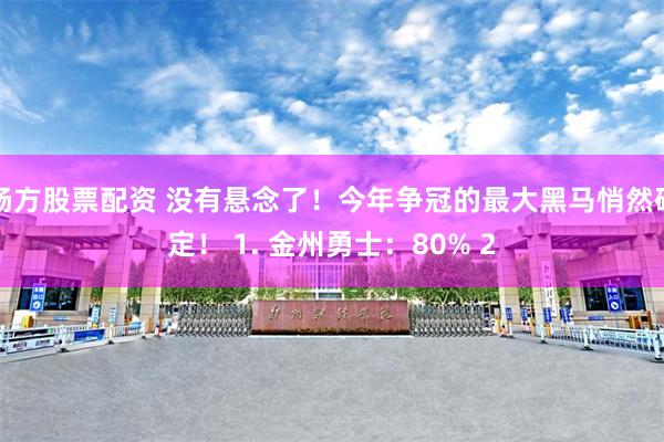 杨方股票配资 没有悬念了！今年争冠的最大黑马悄然确定！ 1. 金州勇士：80% 2