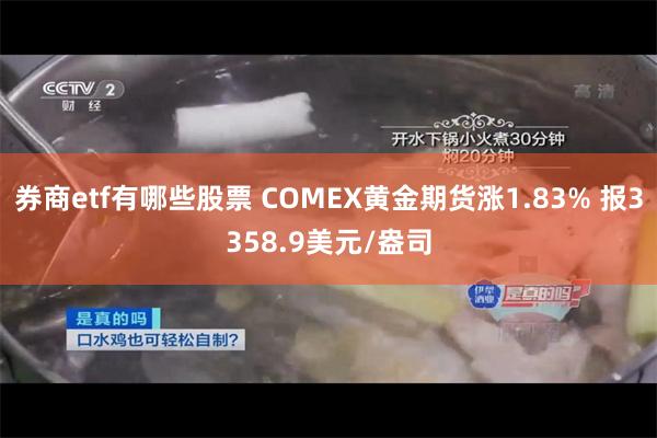 券商etf有哪些股票 COMEX黄金期货涨1.83% 报3358.9美元/盎司