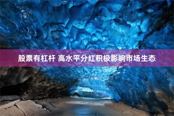 股票有杠杆 高水平分红积极影响市场生态