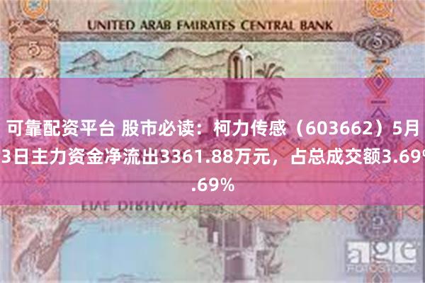 可靠配资平台 股市必读：柯力传感（603662）5月13日主力资金净流出3361.88万元，占总成交额3.69%