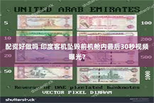 配资好做吗 印度客机坠毁前机舱内最后30秒视频曝光？